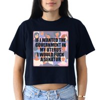 If I Wanted The Government In My Uterus I Would Fuck A Senator Crop Top