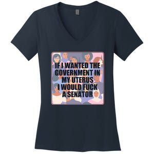 If I Wanted The Government In My Uterus I Would Fuck A Senator Women's V-Neck T-Shirt