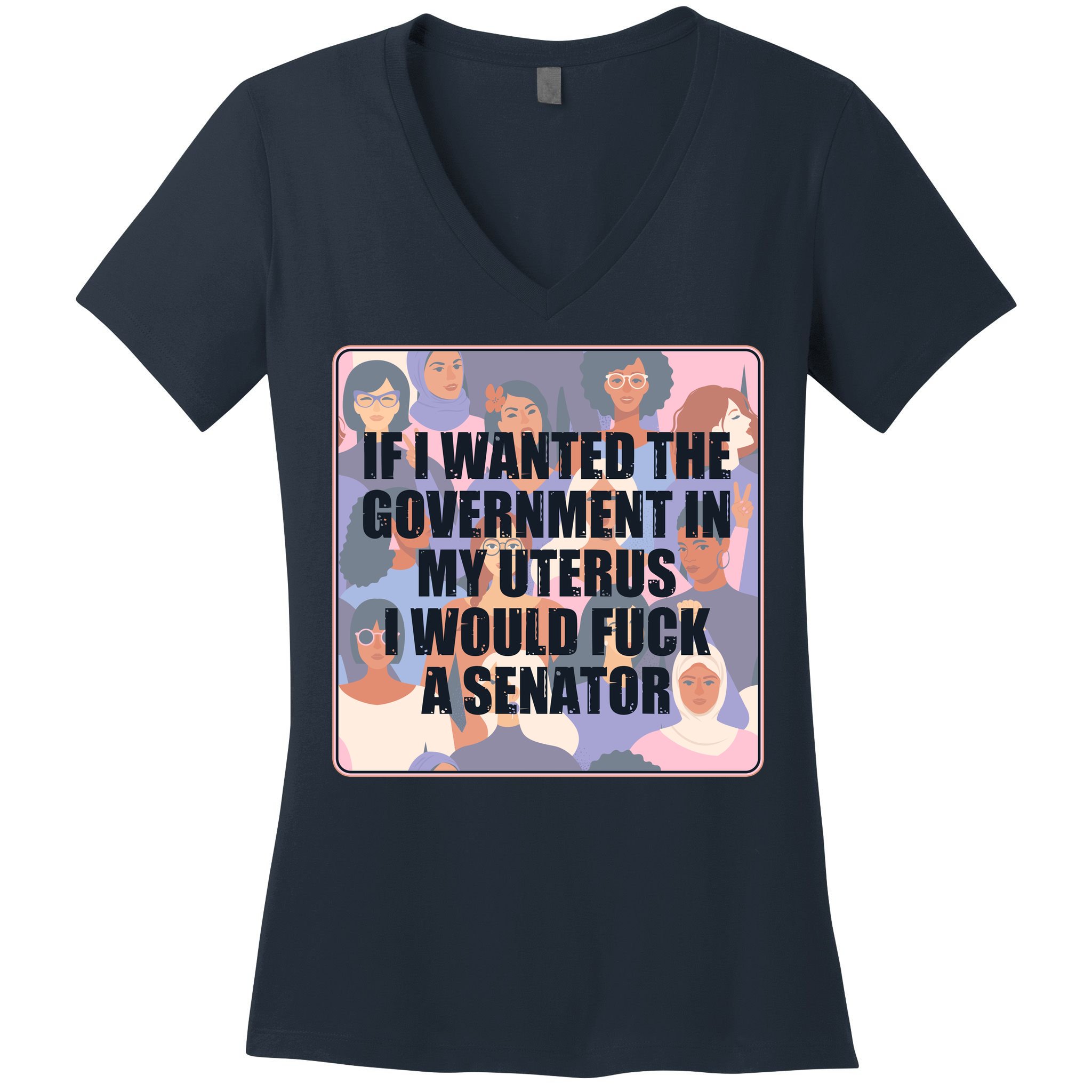 If I Wanted The Government In My Uterus I Would Fuck A Senator Women's V-Neck T-Shirt
