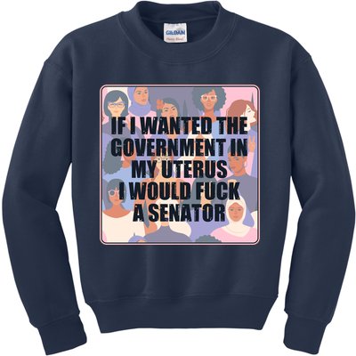 If I Wanted The Government In My Uterus I Would Fuck A Senator Kids Sweatshirt