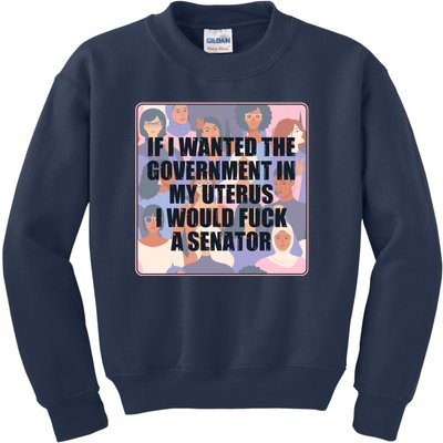 If I Wanted The Government In My Uterus I Would Fuck A Senator Kids Sweatshirt