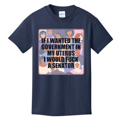 If I Wanted The Government In My Uterus I Would Fuck A Senator Kids T-Shirt