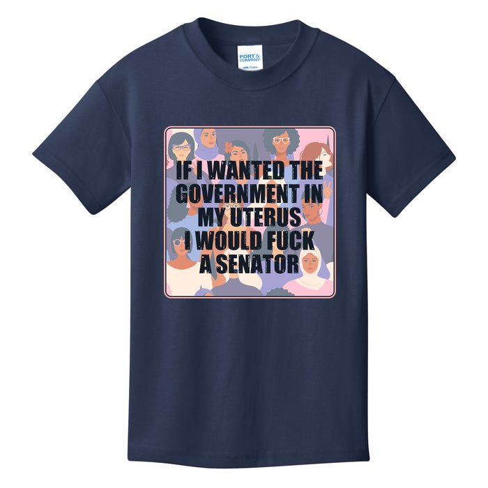 If I Wanted The Government In My Uterus I Would Fuck A Senator Kids T-Shirt