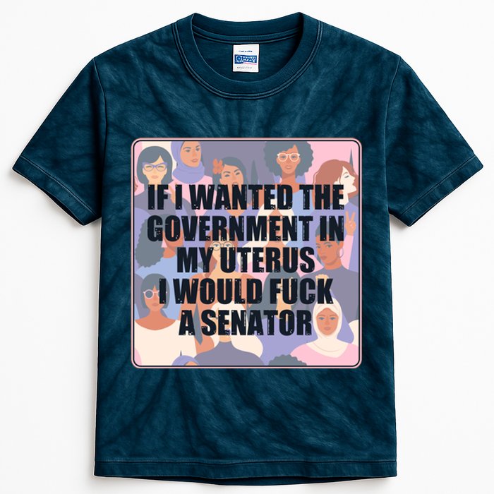 If I Wanted The Government In My Uterus I Would Fuck A Senator Kids Tie-Dye T-Shirt