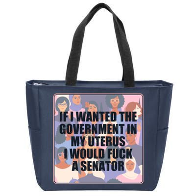 If I Wanted The Government In My Uterus I Would Fuck A Senator Zip Tote Bag