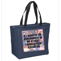 If I Wanted The Government In My Uterus I Would Fuck A Senator Zip Tote Bag