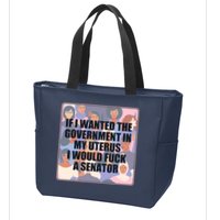 If I Wanted The Government In My Uterus I Would Fuck A Senator Zip Tote Bag