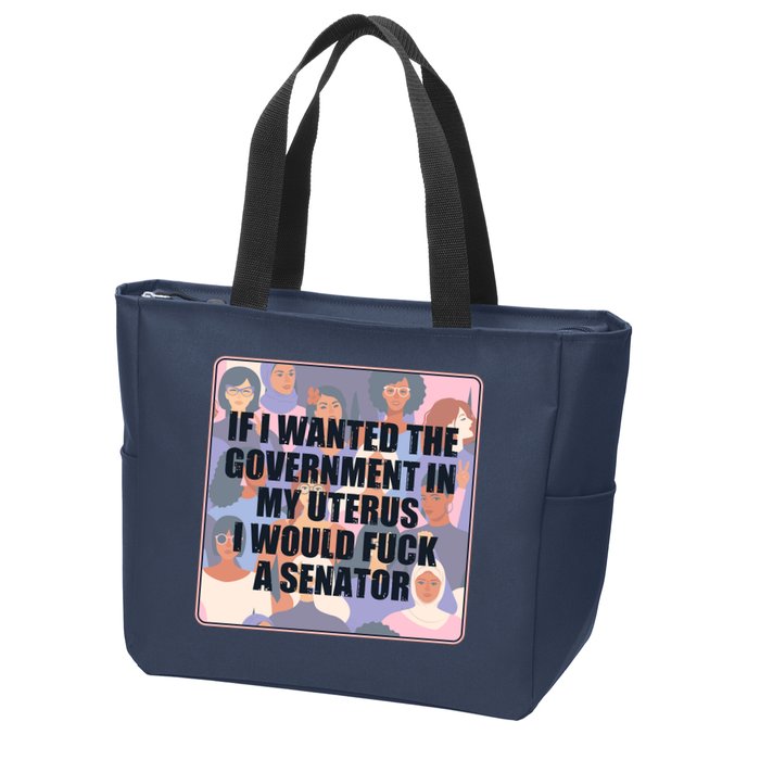 If I Wanted The Government In My Uterus I Would Fuck A Senator Zip Tote Bag