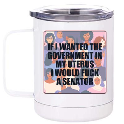 If I Wanted The Government In My Uterus I Would Fuck A Senator 12 oz Stainless Steel Tumbler Cup