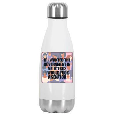 If I Wanted The Government In My Uterus I Would Fuck A Senator Stainless Steel Insulated Water Bottle