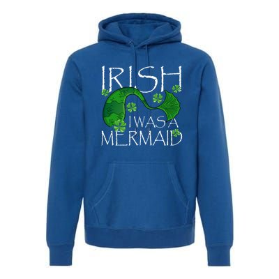 Irish I Was A Mermaid Funny St Patricks Day Funny Gift Gift Premium Hoodie