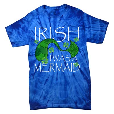 Irish I Was A Mermaid Funny St Patricks Day Funny Gift Gift Tie-Dye T-Shirt