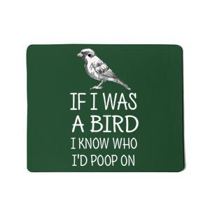 If I Was A Bird I Know Who I'd Poop On Funny Mousepad