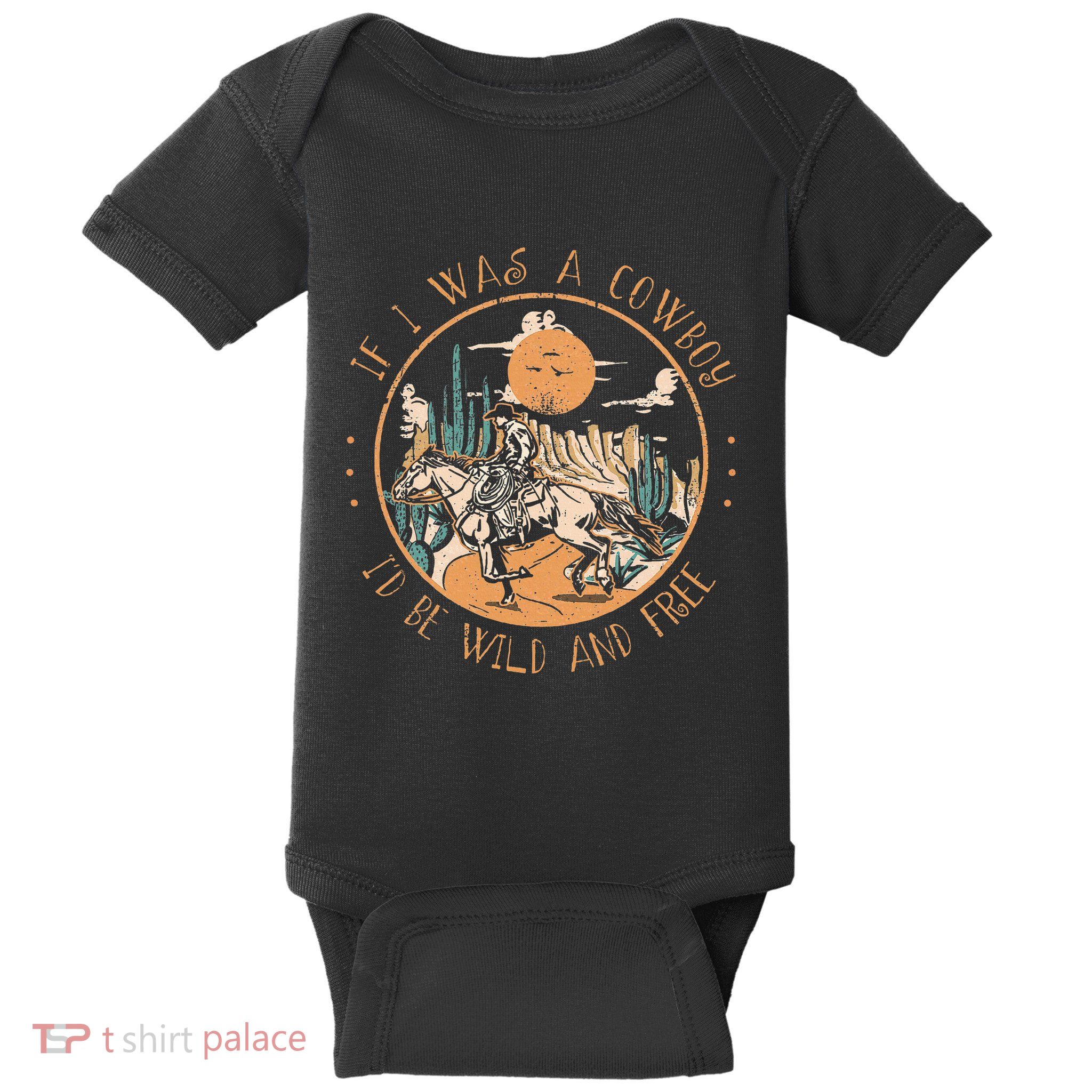 If I Was A Cowboy ID Be Wild And Free Western Cowgirl Horse Baby Bodysuit