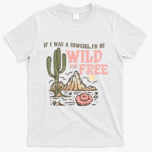 If I Was A Cowgirl Id Be Wild And Free Country Southern Western T-Shirt