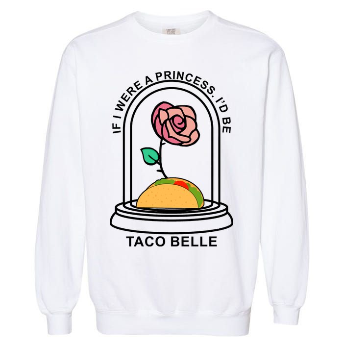 If I Were A Princess I'd Be TacoBelle Funny Meme Garment-Dyed Sweatshirt