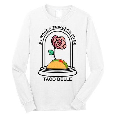 If I Were A Princess I'd Be TacoBelle Funny Meme Long Sleeve Shirt