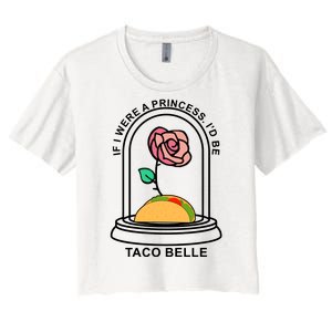 If I Were A Princess I'd Be TacoBelle Funny Meme Women's Crop Top Tee