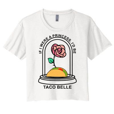 If I Were A Princess I'd Be TacoBelle Funny Meme Women's Crop Top Tee