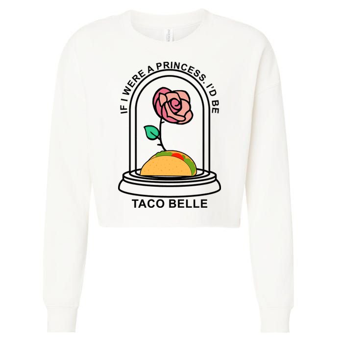If I Were A Princess I'd Be TacoBelle Funny Meme Cropped Pullover Crew