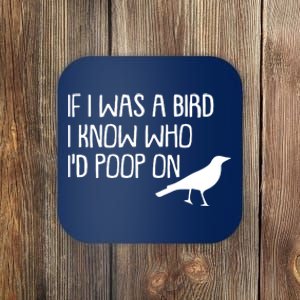 If I Was A Bird I Know Who Id Poop On Coaster