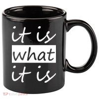 It Is What It Is 11oz C Handle Ceramic Mug