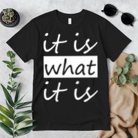 It Is What It Is Premium T-Shirt