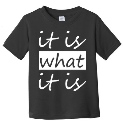 It Is What It Is Toddler T-Shirt