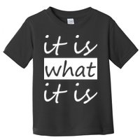 It Is What It Is Toddler T-Shirt