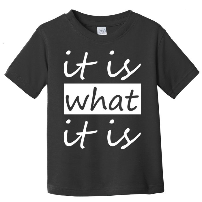 It Is What It Is Toddler T-Shirt