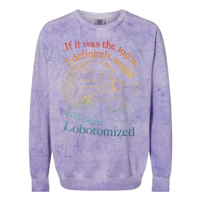 If It Was The 1950s I Definitely Would Have Been Lobotomized Colorblast Crewneck Sweatshirt