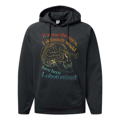 If It Was The 1950s I Definitely Would Have Been Lobotomized Performance Fleece Hoodie