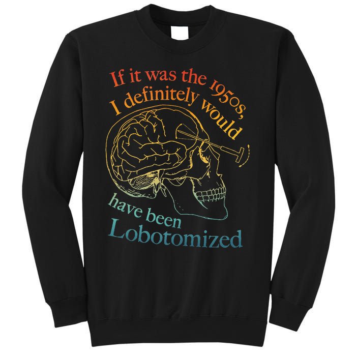 If It Was The 1950s I Definitely Would Have Been Lobotomized Sweatshirt