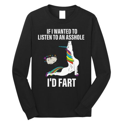If I Wanted To Listen To An Asshole ID Fart Unicorn Quote Long Sleeve Shirt