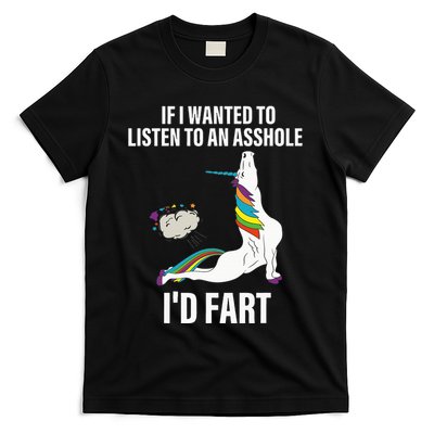 If I Wanted To Listen To An Asshole ID Fart Unicorn Quote T-Shirt