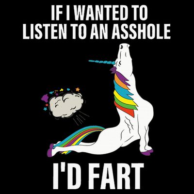 If I Wanted To Listen To An Asshole ID Fart Unicorn Quote T-Shirt