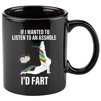 If I Wanted To Listen To An Asshole ID Fart Unicorn Quote 11oz C Handle Ceramic Mug