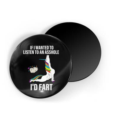 If I Wanted To Listen To An Asshole ID Fart Unicorn Quote Magnet
