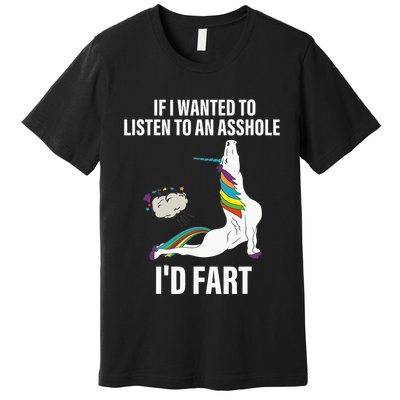 If I Wanted To Listen To An Asshole ID Fart Unicorn Quote Premium T-Shirt