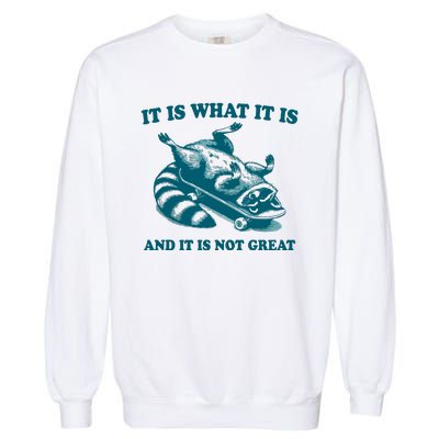 It Is What It Is And It Is Not Great Garment-Dyed Sweatshirt