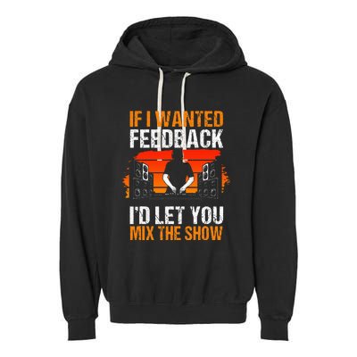 If I Wanted Feedback ID Let You Mix The Show Sound Engineer Garment-Dyed Fleece Hoodie