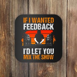 If I Wanted Feedback ID Let You Mix The Show Sound Engineer Coaster