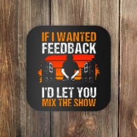 If I Wanted Feedback ID Let You Mix The Show Sound Engineer Coaster