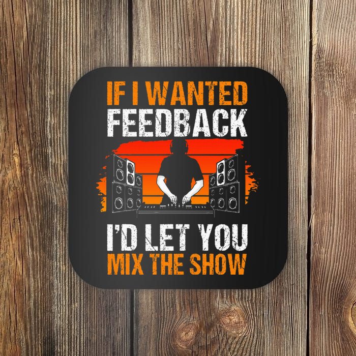 If I Wanted Feedback ID Let You Mix The Show Sound Engineer Coaster