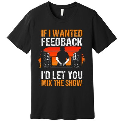 If I Wanted Feedback ID Let You Mix The Show Sound Engineer Premium T-Shirt