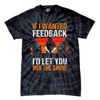 If I Wanted Feedback ID Let You Mix The Show Sound Engineer Tie-Dye T-Shirt