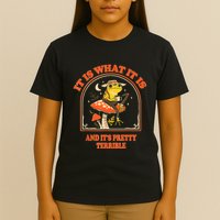 It Is What It Is And ItS Pretty Terrible Funny Design T-Shirt