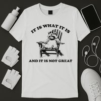 It Is What It Is And It Is Not Great Raccoon T-Shirt