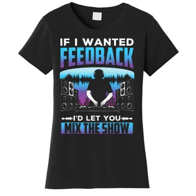 If I Wanted Feedback ID Let You Mix The Show Sound Engineer Women's T-Shirt