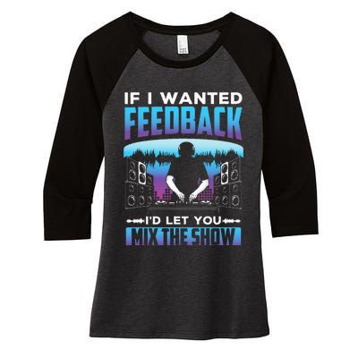 If I Wanted Feedback ID Let You Mix The Show Sound Engineer Women's Tri-Blend 3/4-Sleeve Raglan Shirt